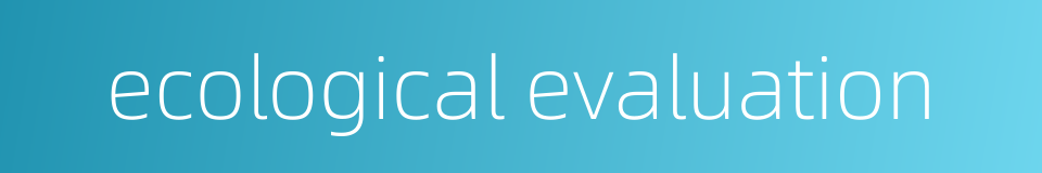 ecological evaluation的同义词