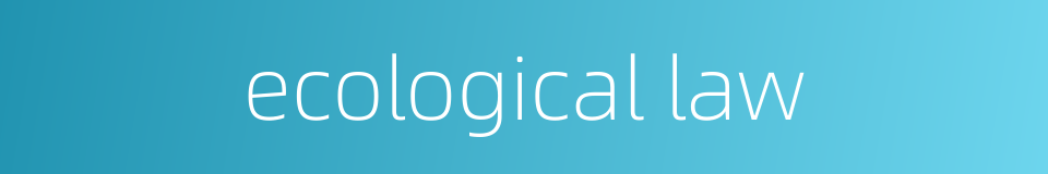 ecological law的同义词