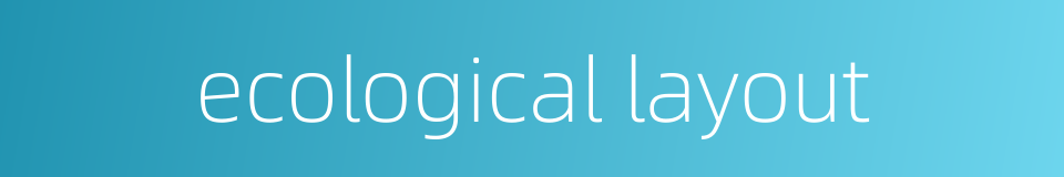 ecological layout的同义词