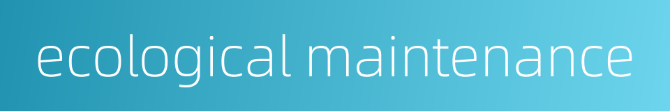 ecological maintenance的同义词