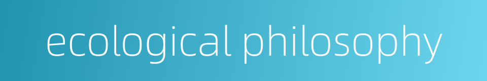 ecological philosophy的同义词