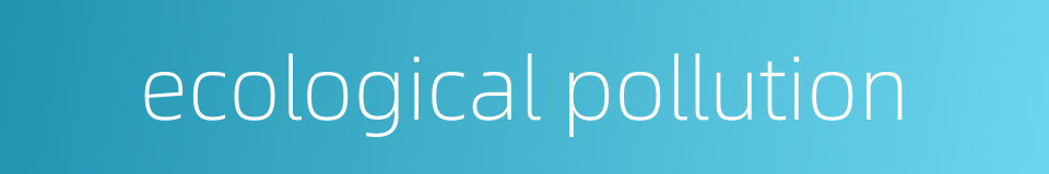 ecological pollution的同义词