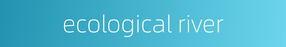 ecological river的同义词