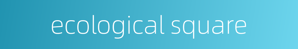 ecological square的同义词