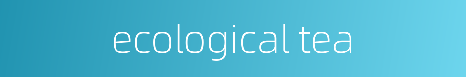ecological tea的同义词