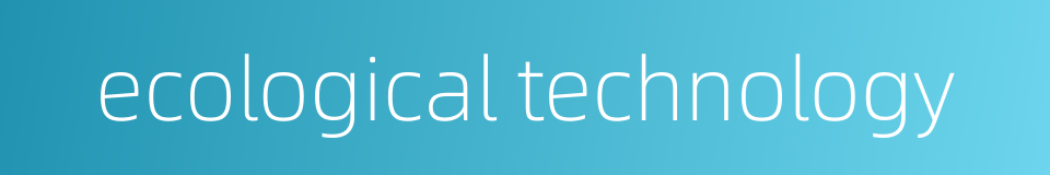 ecological technology的同义词