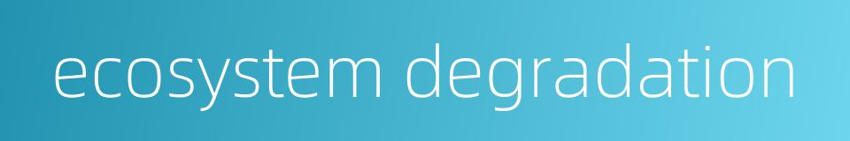 ecosystem degradation的同义词