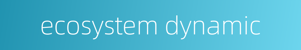 ecosystem dynamic的同义词