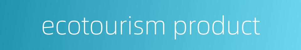 ecotourism product的同义词