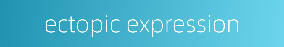 ectopic expression的同义词