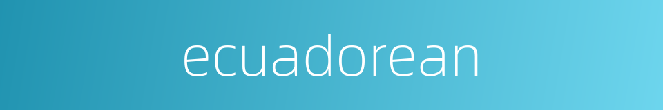 ecuadorean的同义词
