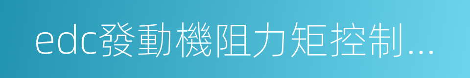 edc發動機阻力矩控制系統的同義詞