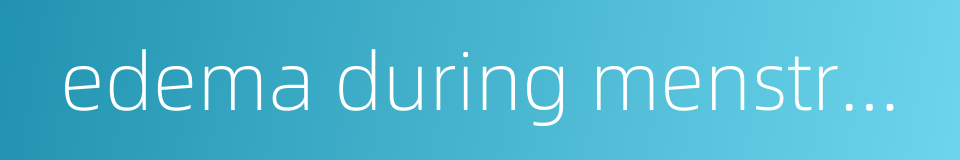 edema during menstruation的同义词