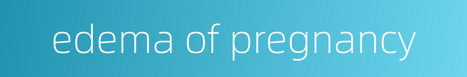 edema of pregnancy的同义词