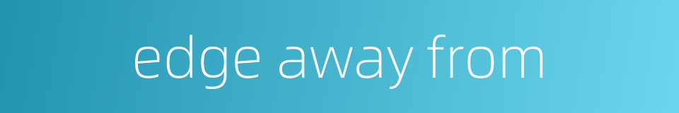 edge away from的同义词