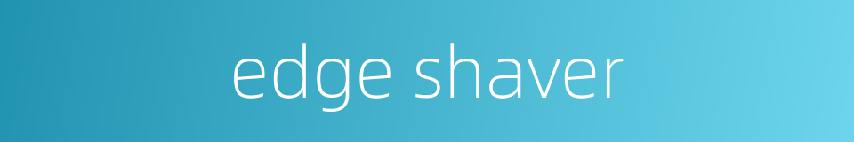 edge shaver的同义词