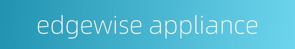 edgewise appliance的同义词