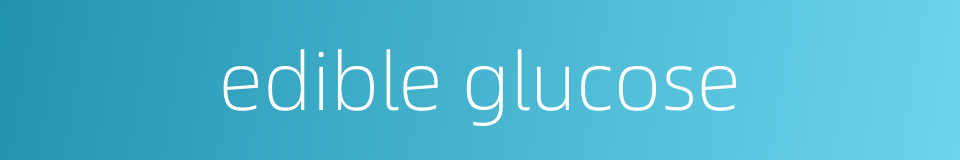 edible glucose的同义词