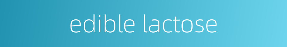 edible lactose的同义词