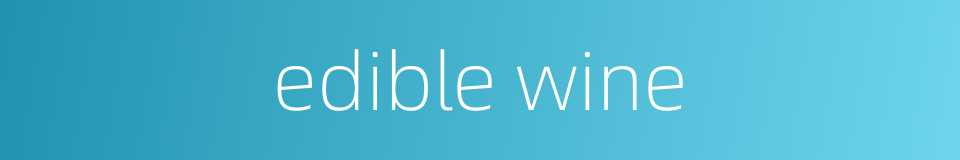 edible wine的同义词