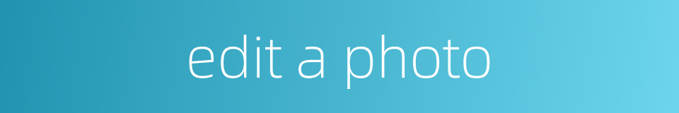 edit a photo的同义词