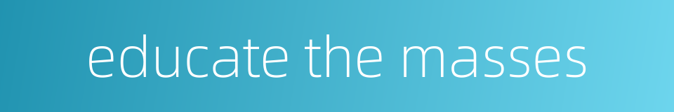 educate the masses的同义词