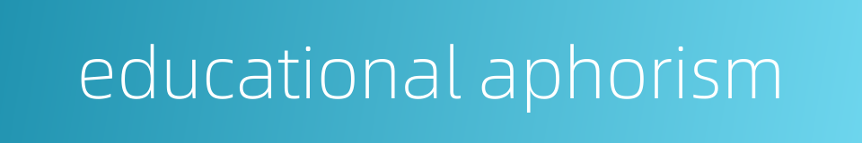 educational aphorism的同义词