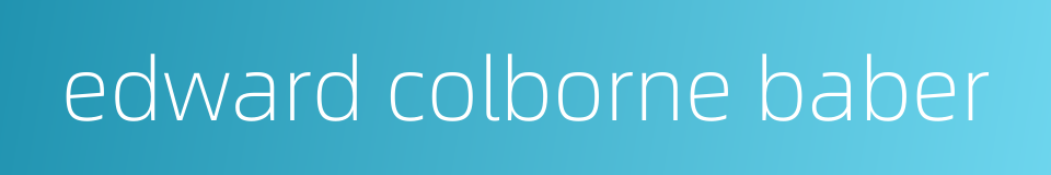 edward colborne baber的同义词