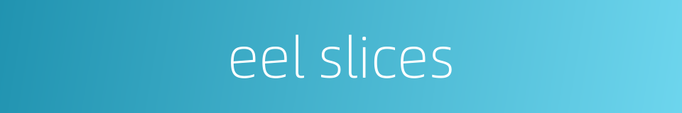 eel slices的同义词