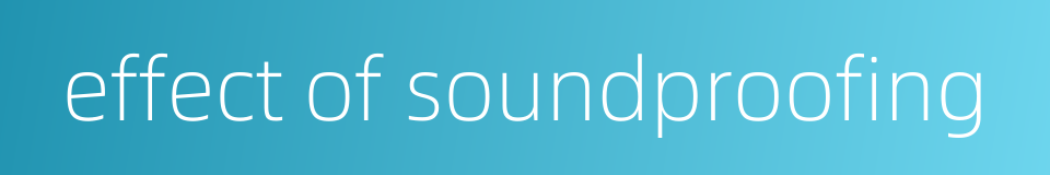 effect of soundproofing的同义词