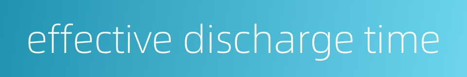effective discharge time的同义词