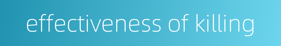 effectiveness of killing的同义词