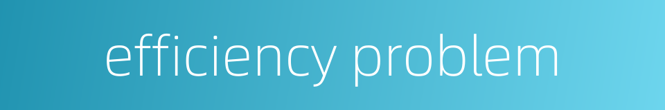 efficiency problem的同义词