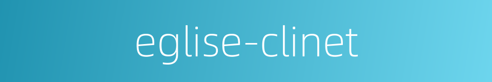 eglise-clinet的同义词