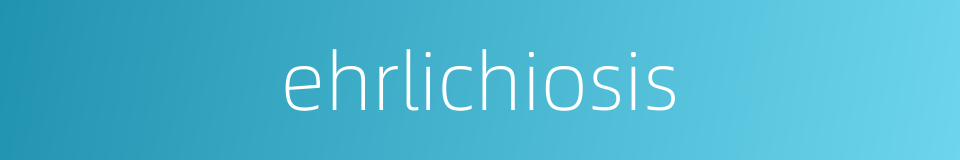 ehrlichiosis的同义词
