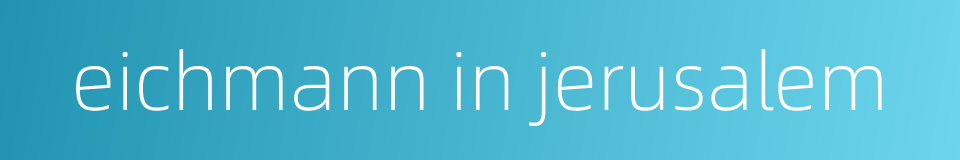 eichmann in jerusalem的同义词