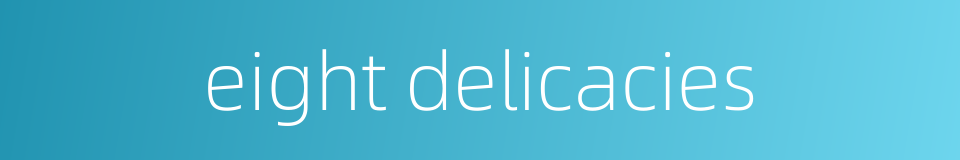 eight delicacies的同义词
