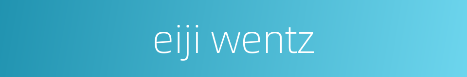 eiji wentz的同义词