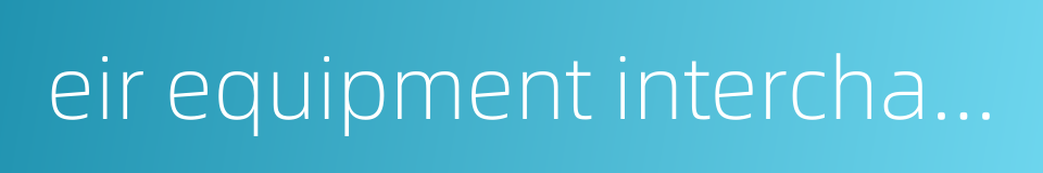 eir equipment interchange receipt的同义词