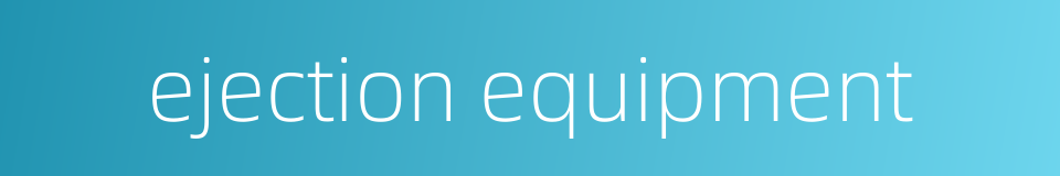 ejection equipment的同义词