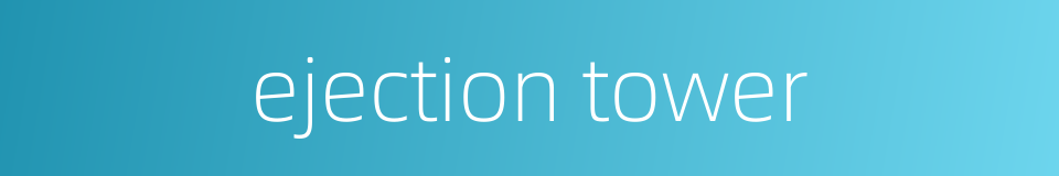 ejection tower的同义词