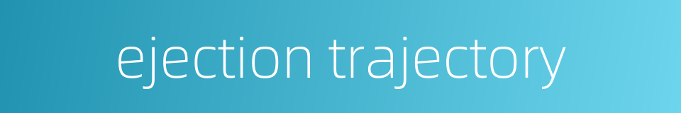 ejection trajectory的同义词