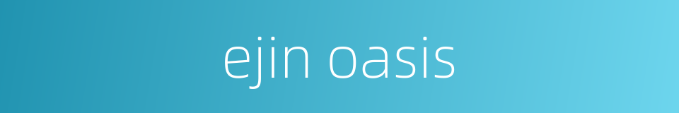 ejin oasis的同义词