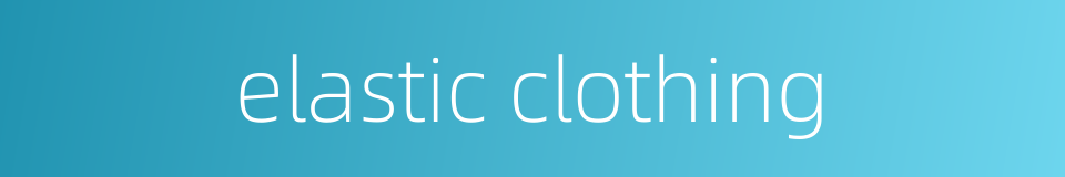 elastic clothing的同义词