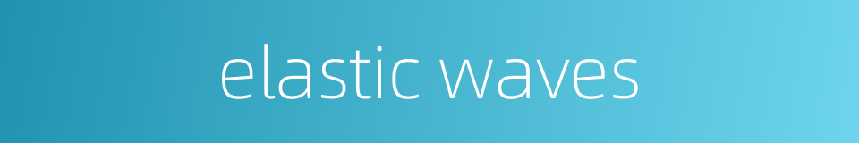 elastic waves的同义词