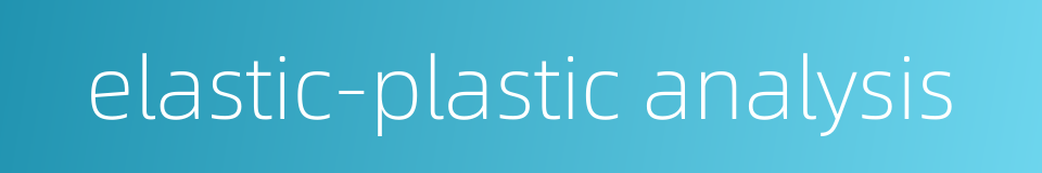 elastic-plastic analysis的同义词