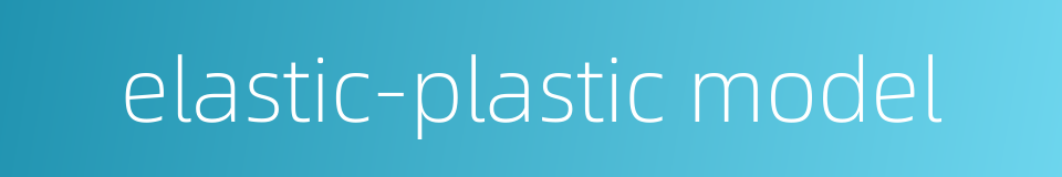 elastic-plastic model的同义词