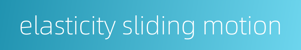 elasticity sliding motion的同义词