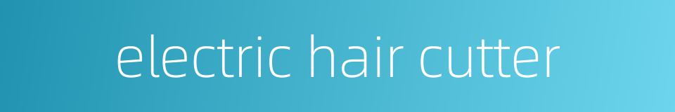 electric hair cutter的同义词