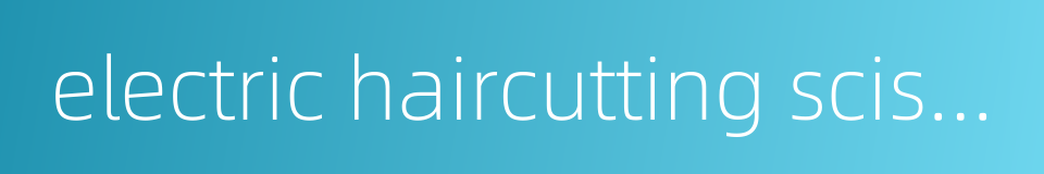 electric haircutting scissors的同义词